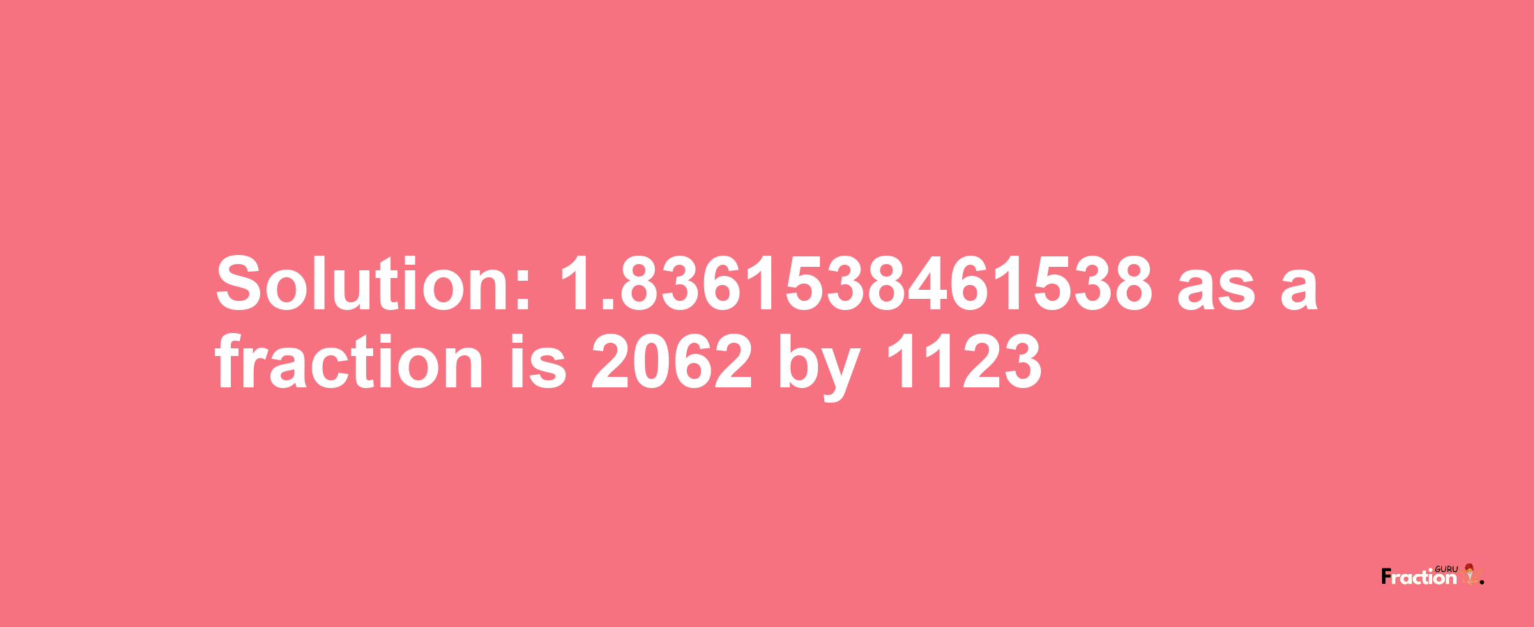 Solution:1.8361538461538 as a fraction is 2062/1123
